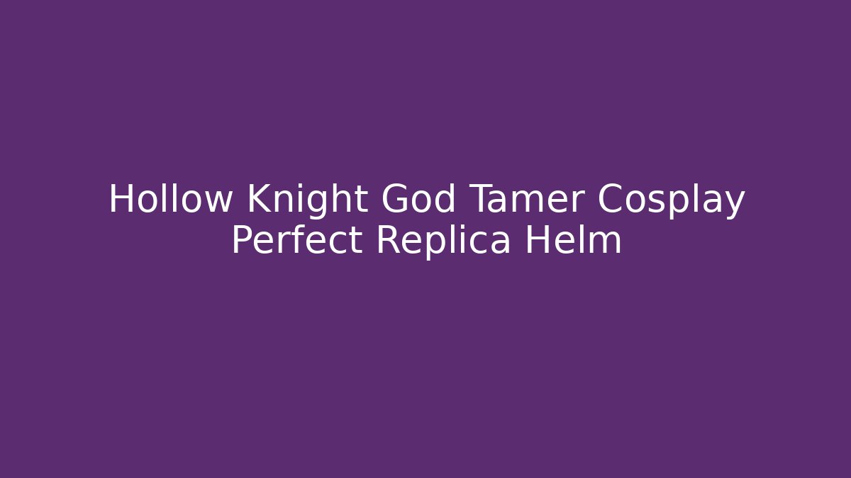 Hollow Knight God Tamer Cosplay Perfect Replica Helm