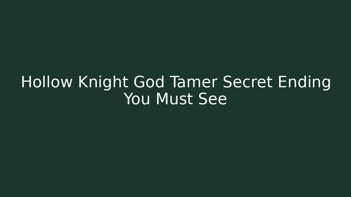 Hollow Knight God Tamer Secret Ending You Must See