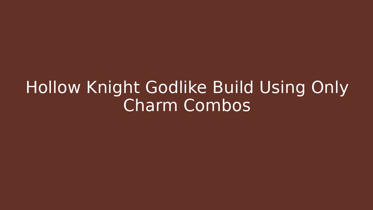Hollow Knight Godlike Build Using Only Charm Combos