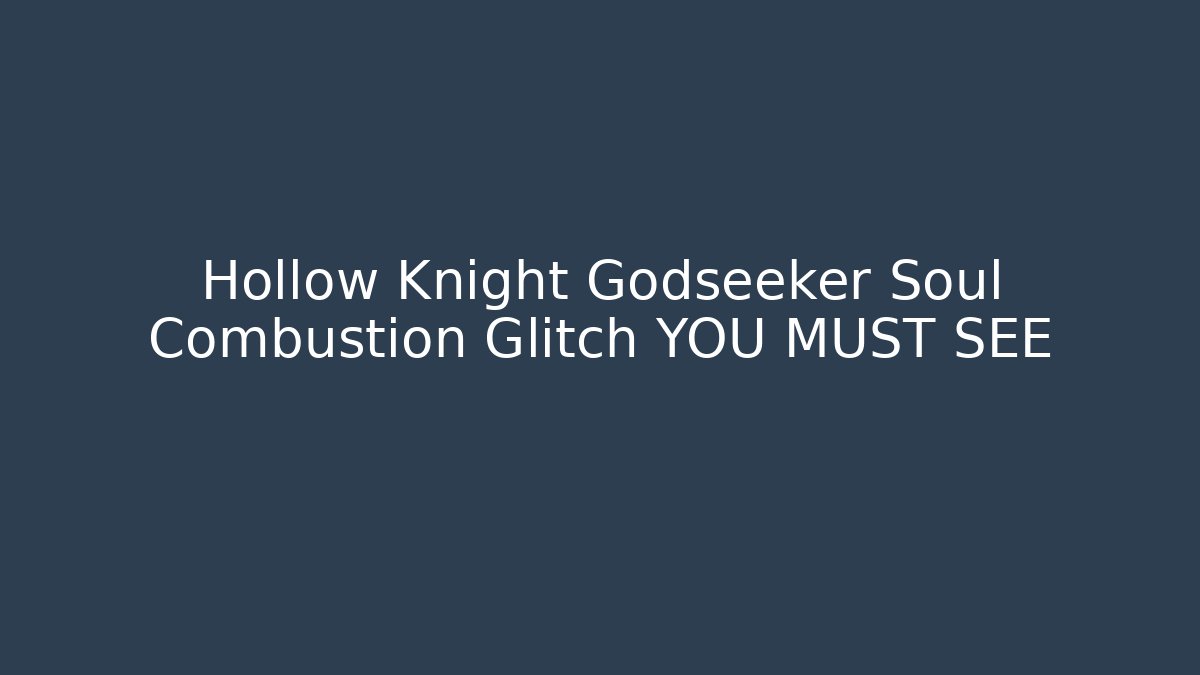 Hollow Knight Godseeker Soul Combustion Glitch YOU MUST SEE