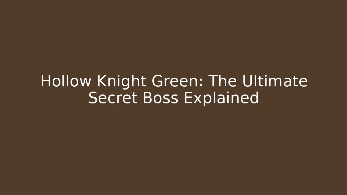 Hollow Knight Green: The Ultimate Secret Boss Explained