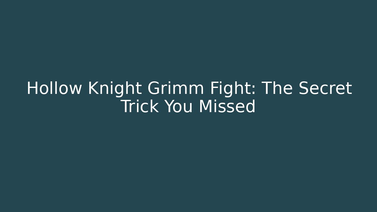 Hollow Knight Grimm Fight: The Secret Trick You Missed
