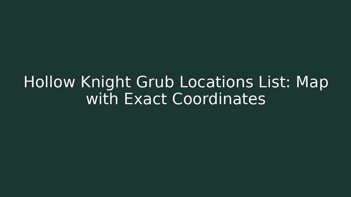 Hollow Knight Grub Locations List: Map with Exact Coordinates - Create More Assets