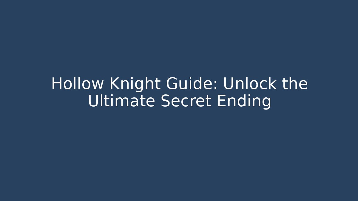 Hollow Knight Guide: Unlock the Ultimate Secret Ending