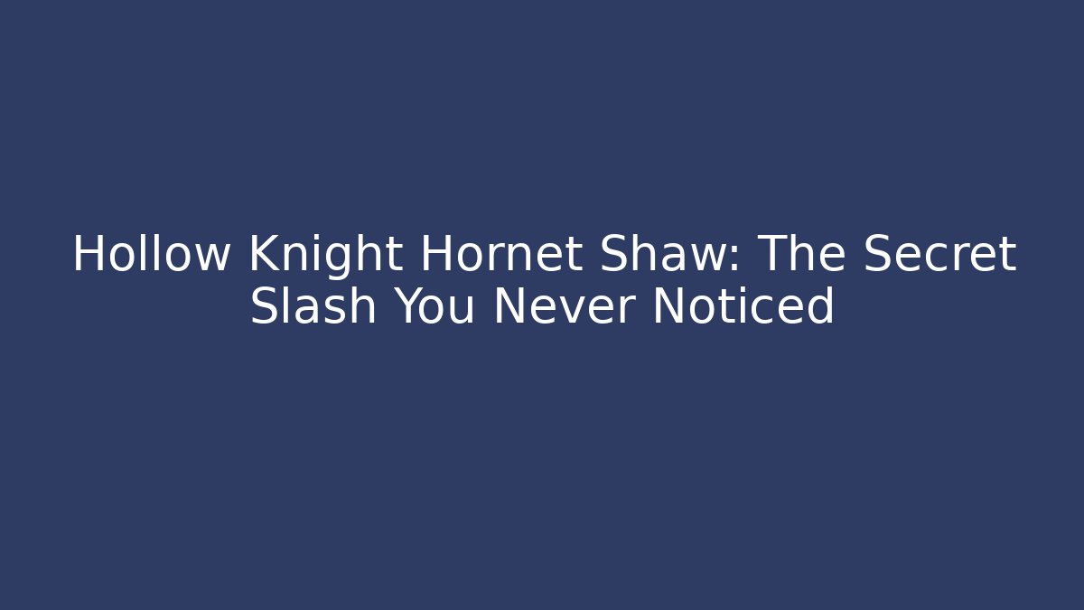 Hollow Knight Hornet Shaw: The Secret Slash You Never Noticed