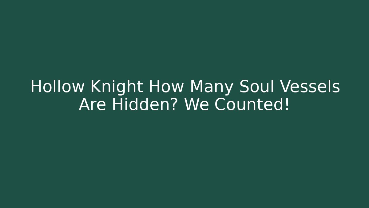 Hollow Knight How Many Soul Vessels Are Hidden? We Counted!