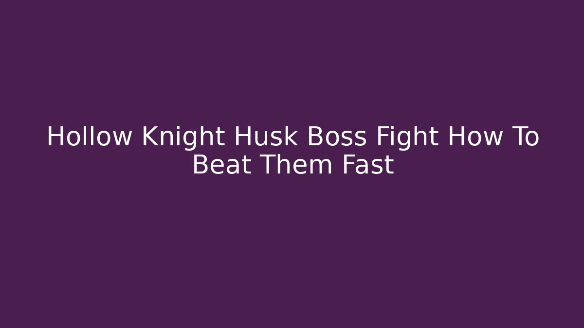Hollow Knight Husk Boss Fight How To Beat Them Fast
