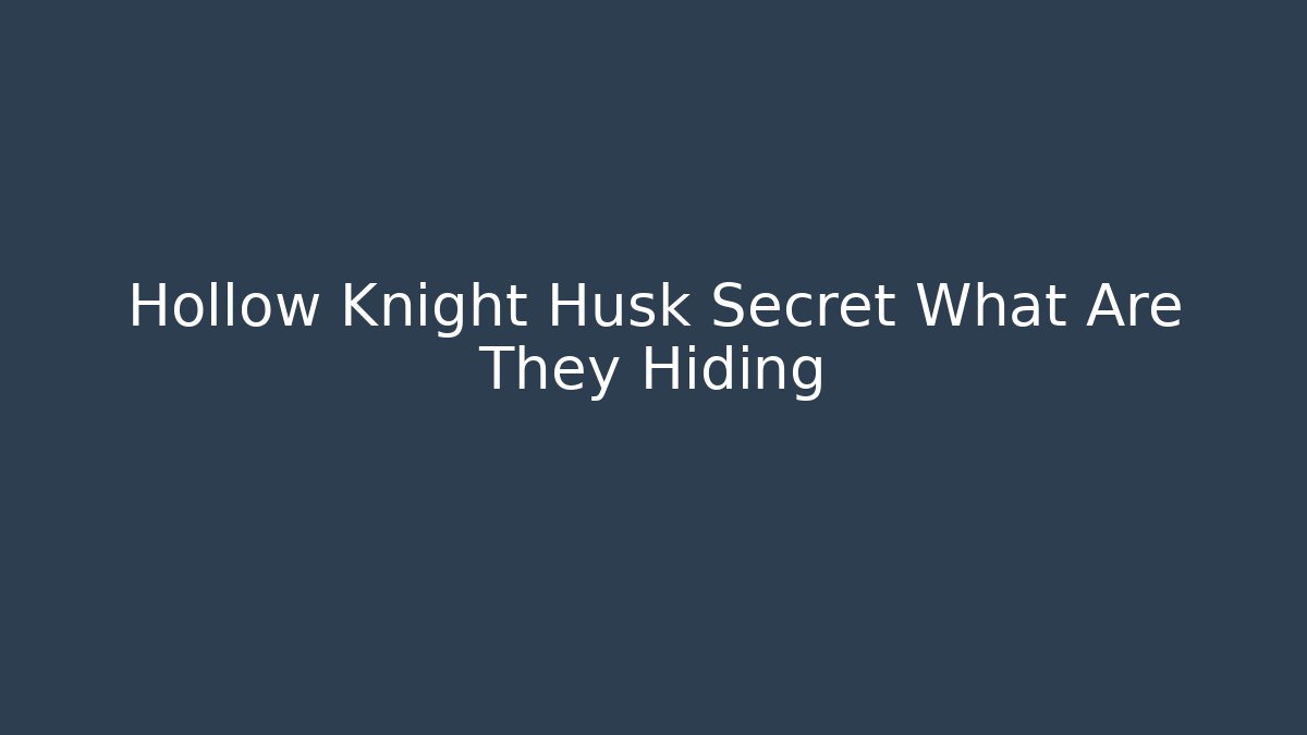 Hollow Knight Husk Secret What Are They Hiding