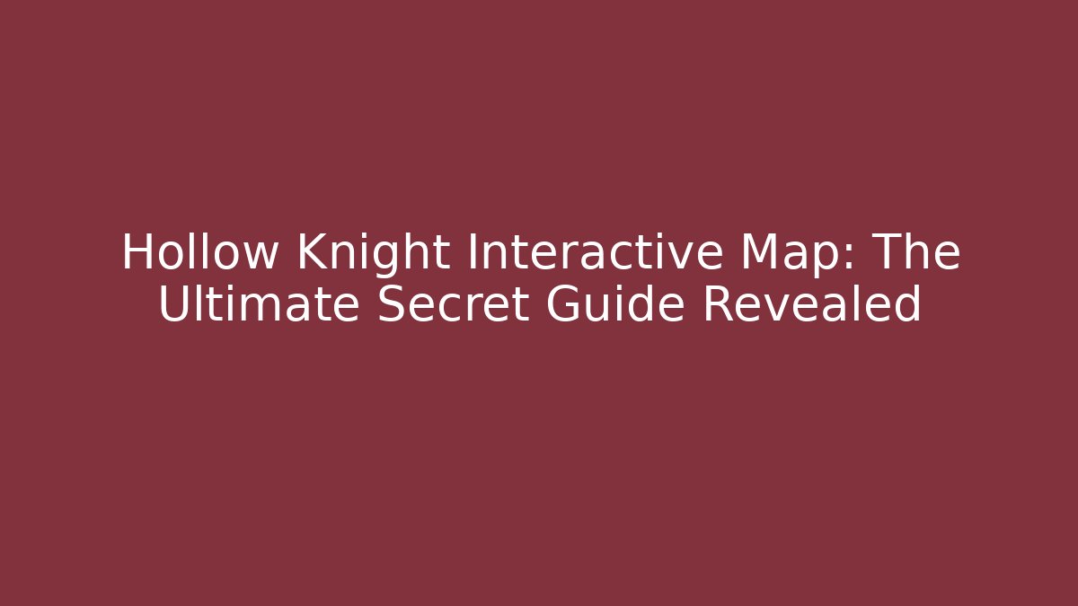 Hollow Knight Interactive Map: The Ultimate Secret Guide Revealed