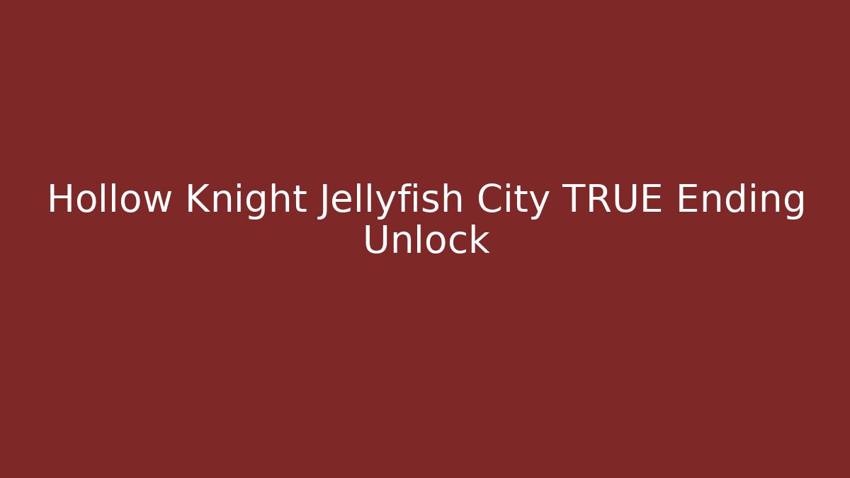 Hollow Knight Jellyfish City TRUE Ending Unlock