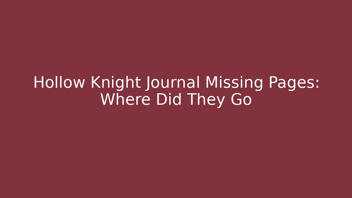 Hollow Knight Journal Missing Pages: Where Did They Go