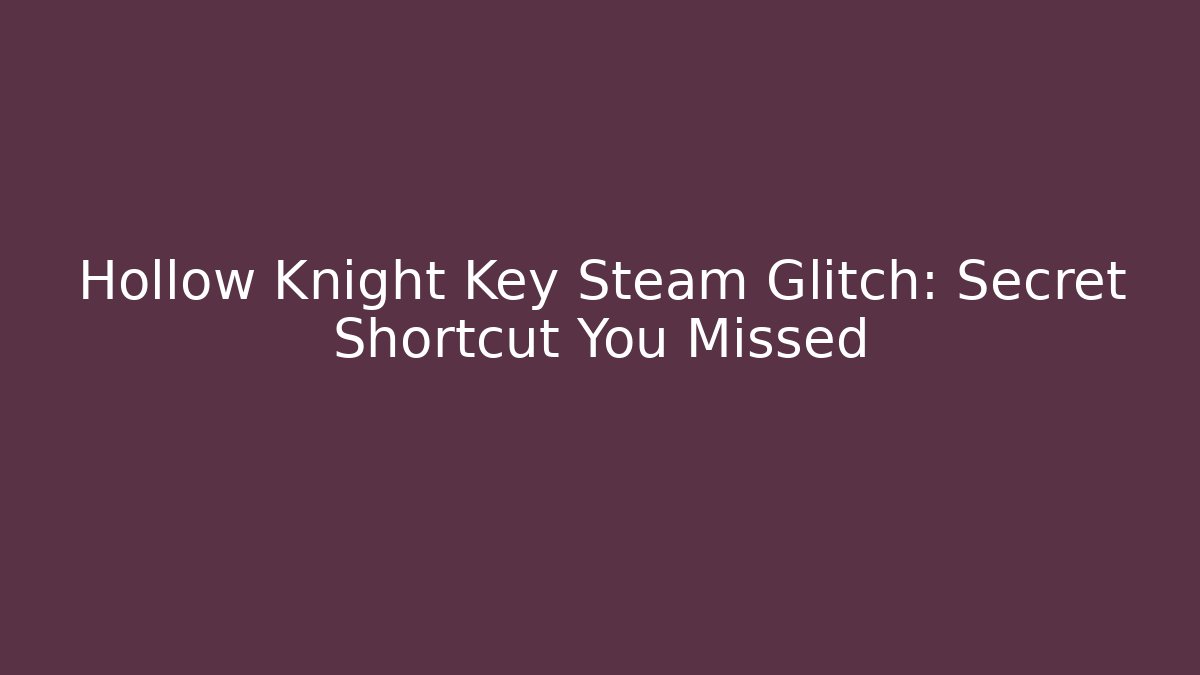 Hollow Knight Key Steam Glitch: Secret Shortcut You Missed