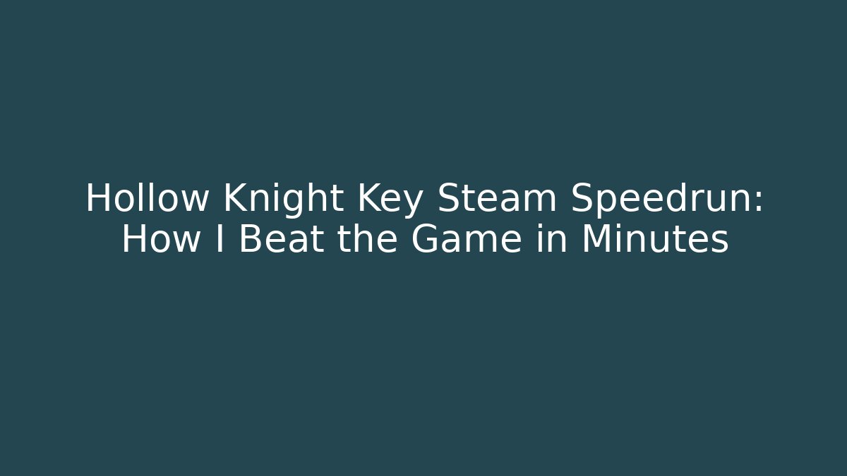 Hollow Knight Key Steam Speedrun: How I Beat the Game in Minutes