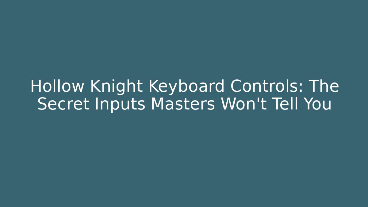 Hollow Knight Keyboard Controls: The Secret Inputs Masters Won't Tell You