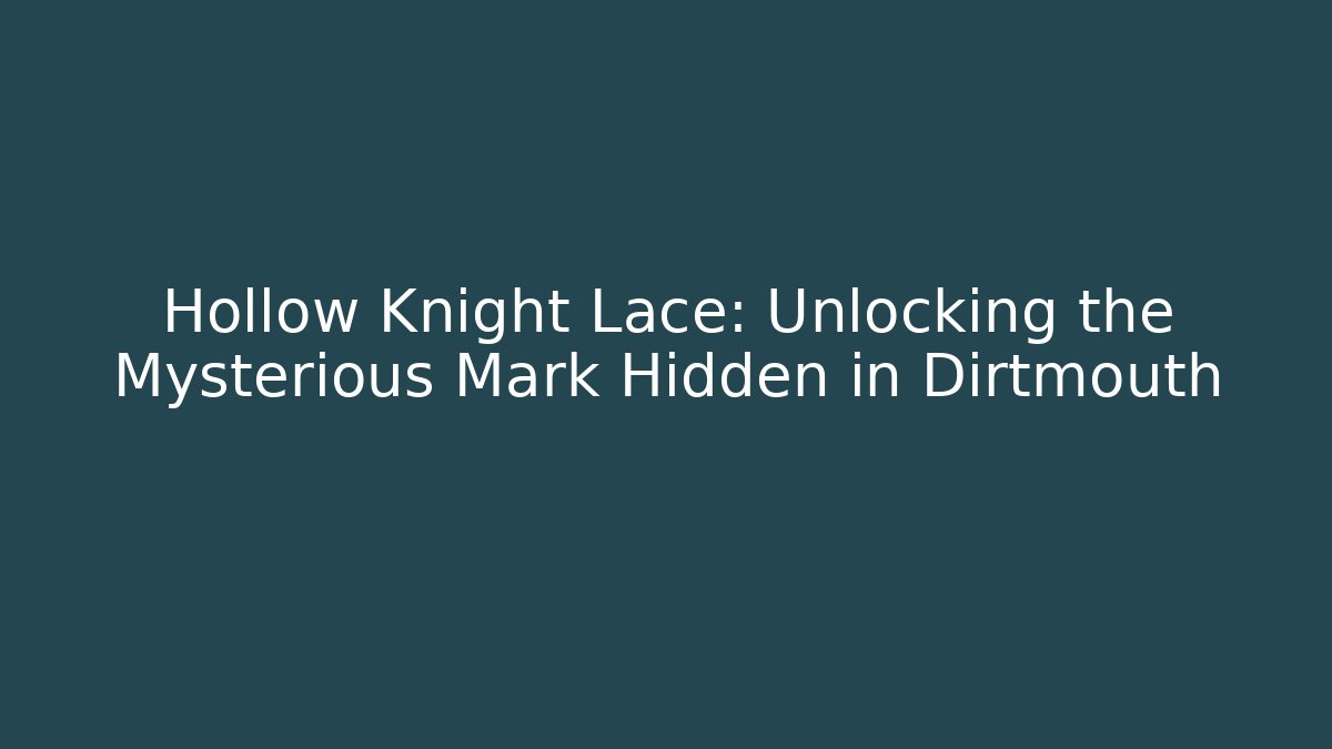 Hollow Knight Lace: Unlocking the Mysterious Mark Hidden in Dirtmouth