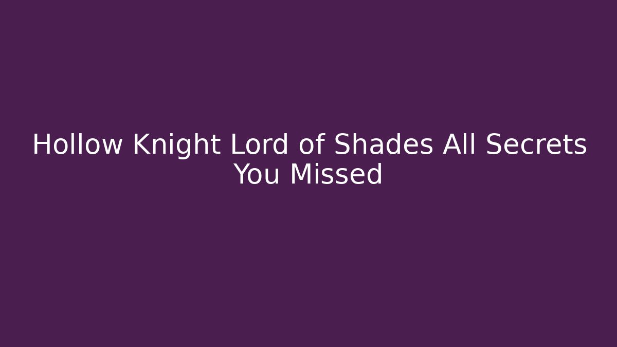 Hollow Knight Lord of Shades All Secrets You Missed