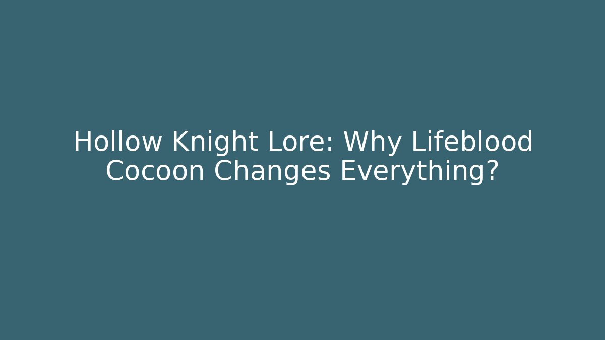 Hollow Knight Lore: Why Lifeblood Cocoon Changes Everything?
