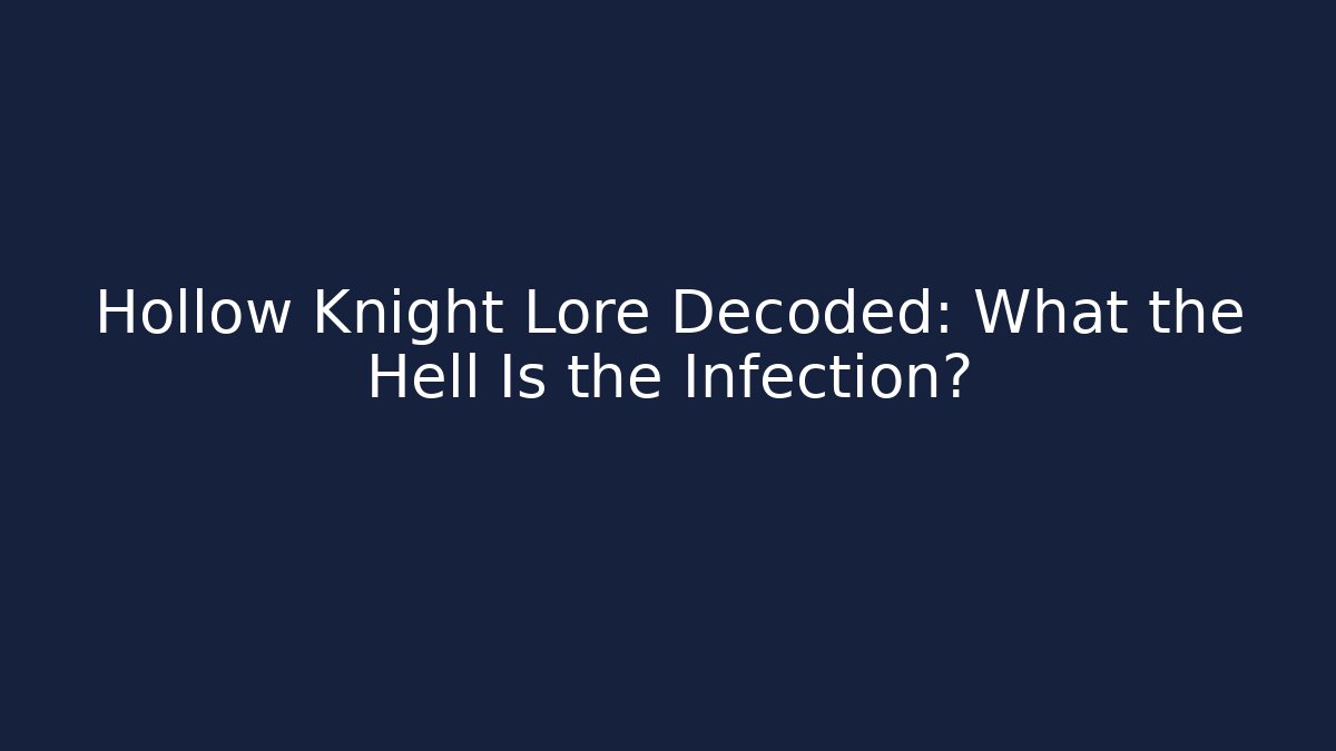 Hollow Knight Lore Decoded: What the Hell Is the Infection?