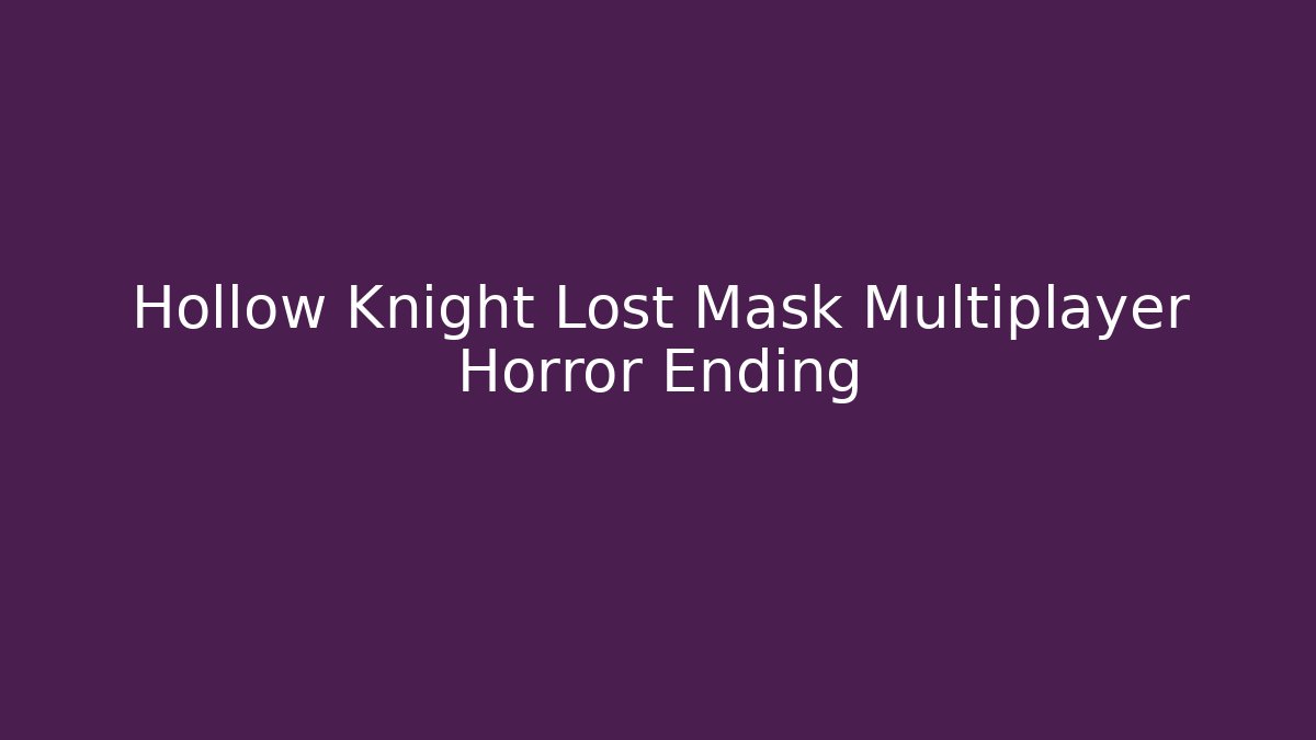 Hollow Knight Lost Mask Multiplayer Horror Ending - Create More Assets