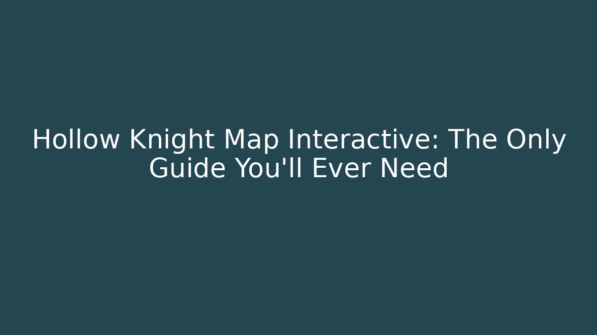 Hollow Knight Map Interactive: The Only Guide You'll Ever Need