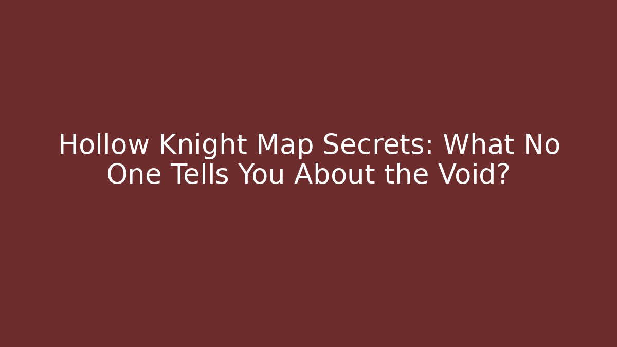 Hollow Knight Map Secrets: What No One Tells You About the Void?