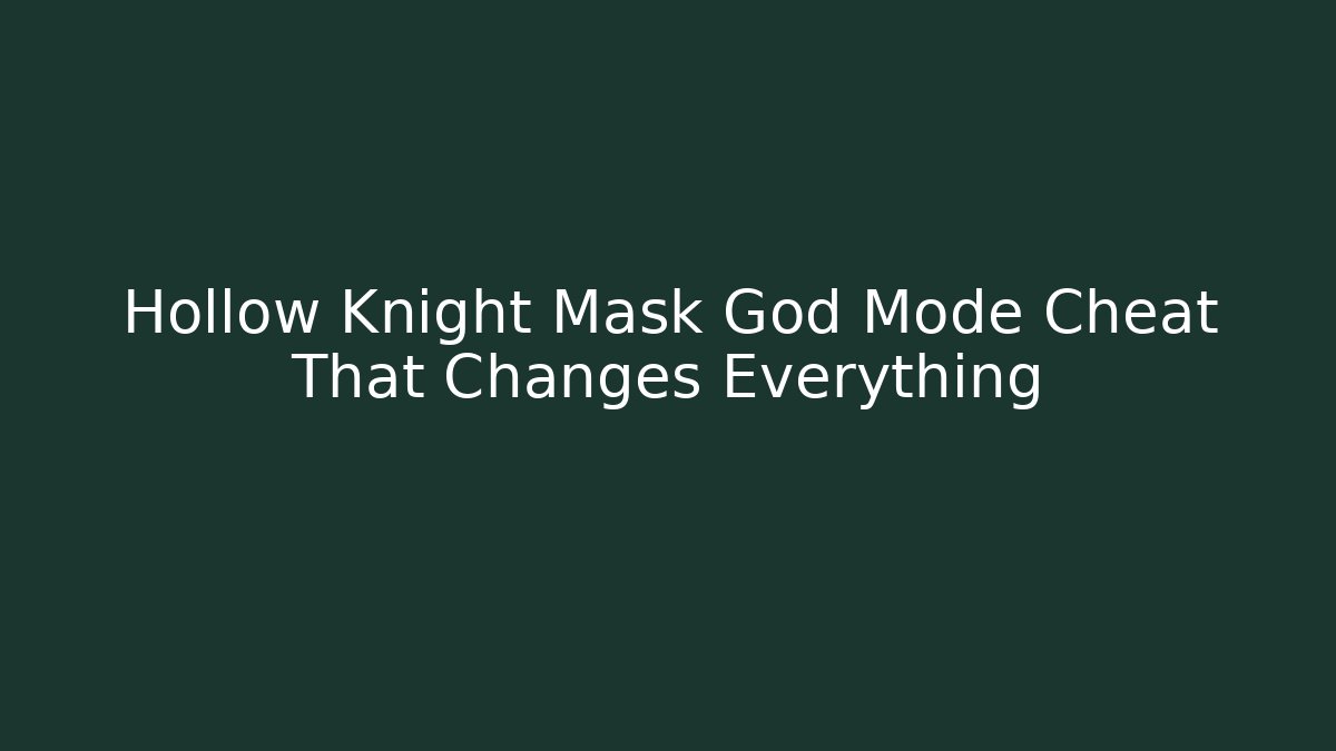 Hollow Knight Mask God Mode Cheat That Changes Everything