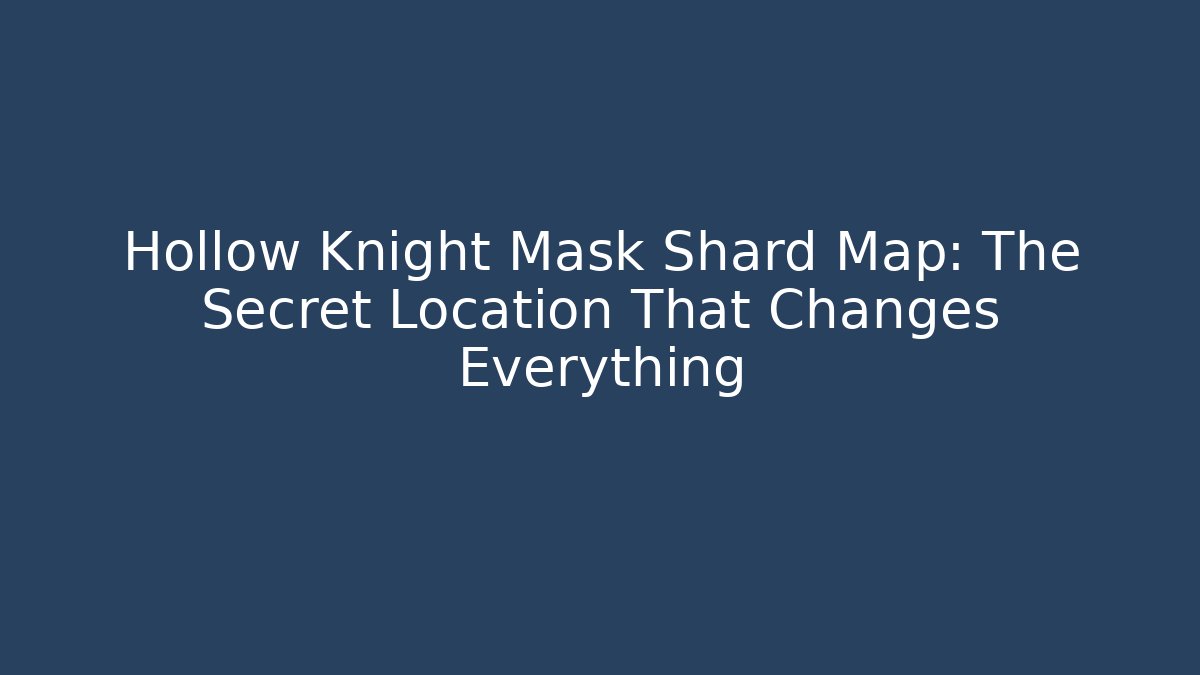 Hollow Knight Mask Shard Map: The Secret Location That Changes Everything