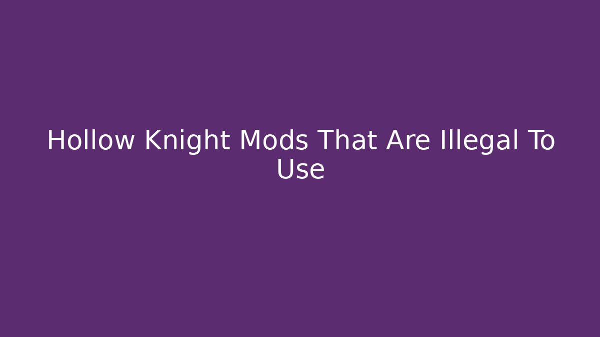 Hollow Knight Mods That Are Illegal To Use