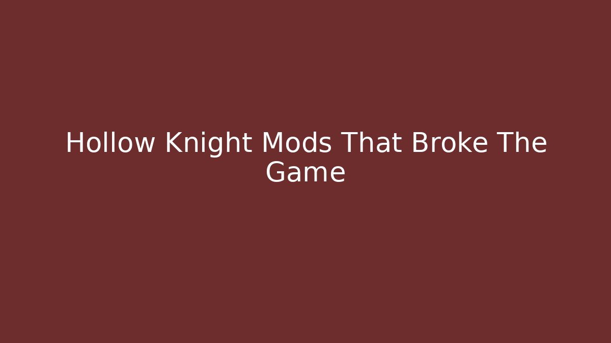 Hollow Knight Mods That Broke The Game