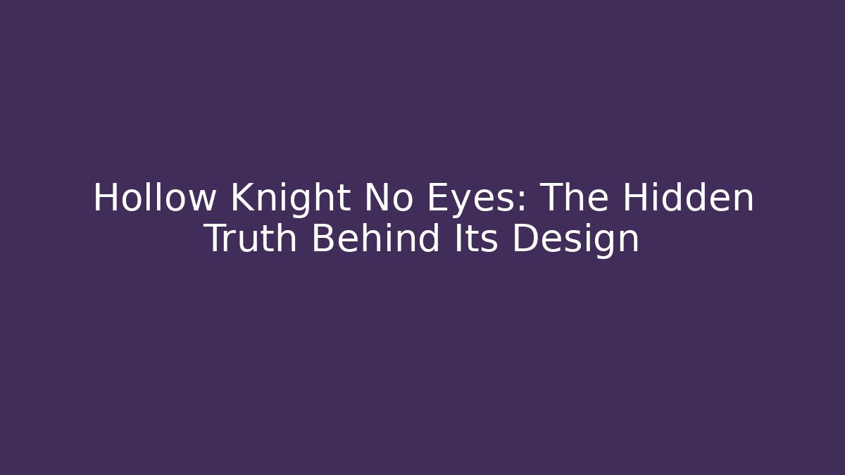 Hollow Knight No Eyes: The Hidden Truth Behind Its Design