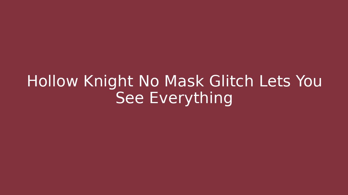 Hollow Knight No Mask Glitch Lets You See Everything