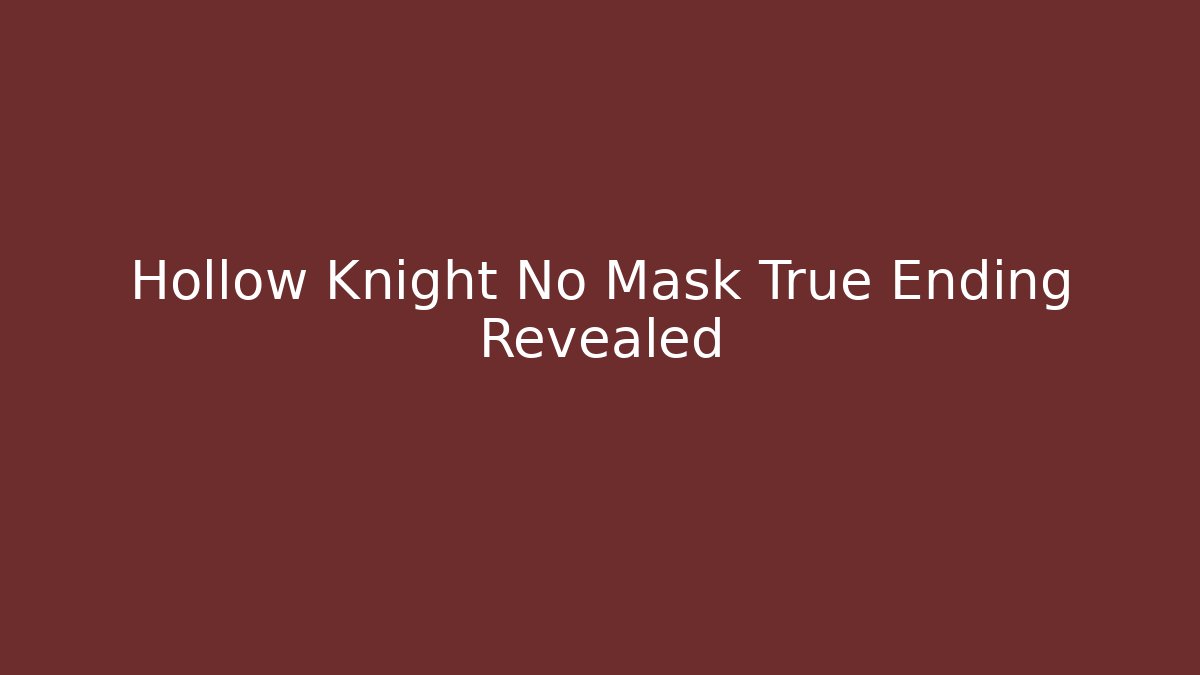 Hollow Knight No Mask True Ending Revealed