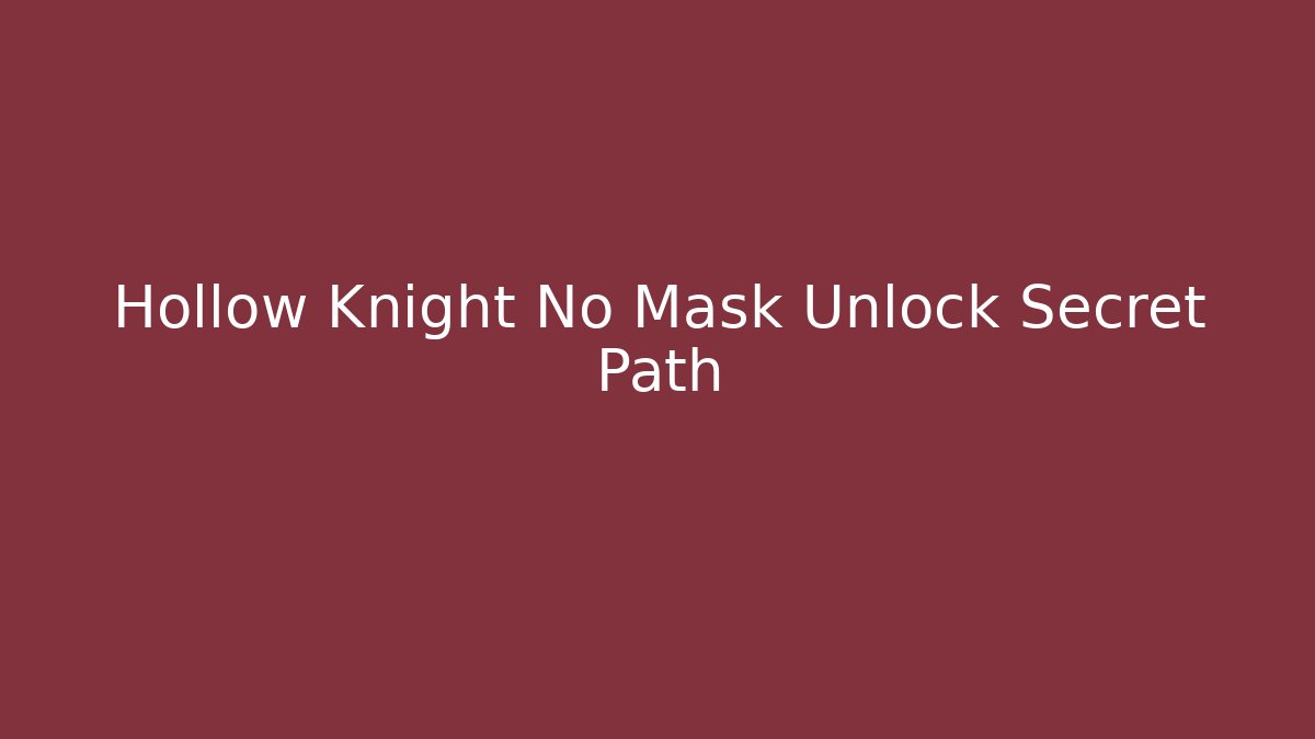 Hollow Knight No Mask Unlock Secret Path