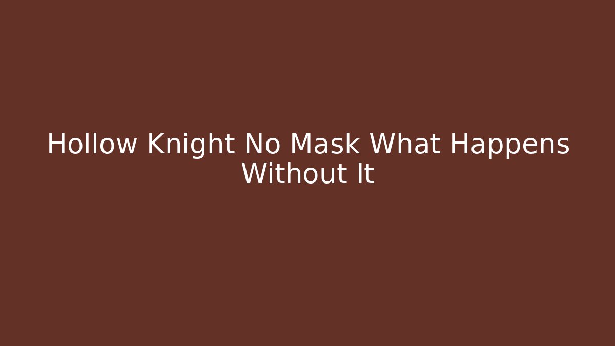 Hollow Knight No Mask What Happens Without It