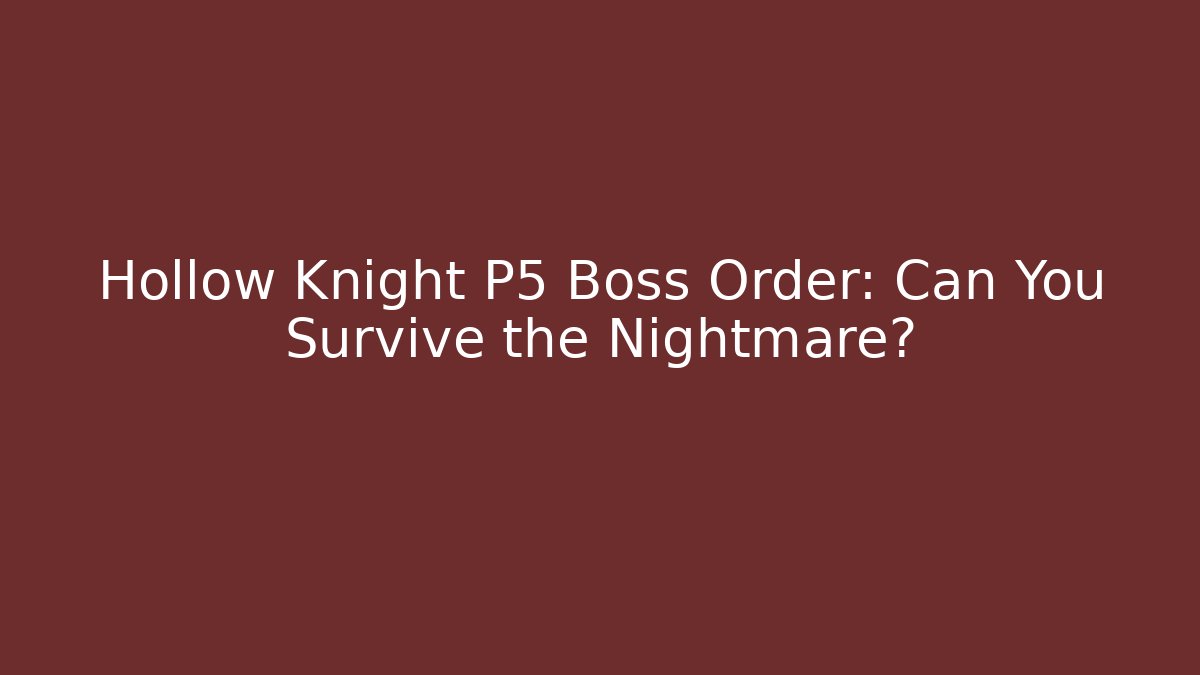 Hollow Knight P5 Boss Order: Can You Survive the Nightmare?