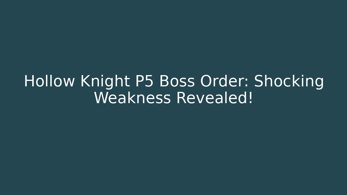 Hollow Knight P5 Boss Order: Shocking Weakness Revealed!