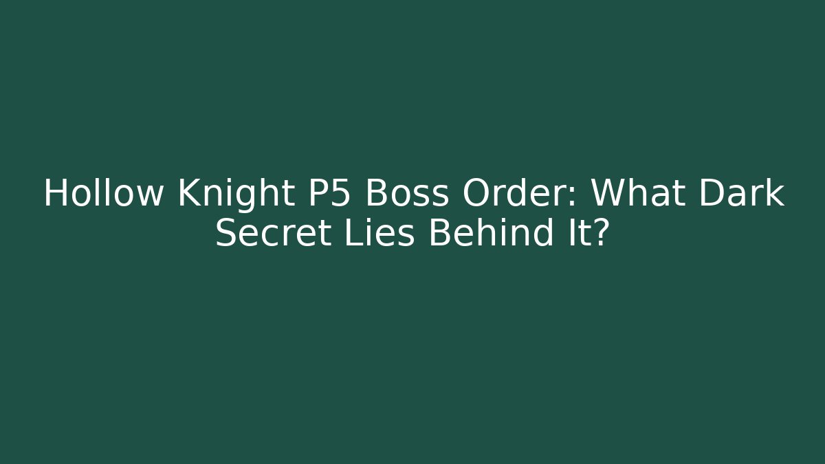 Hollow Knight P5 Boss Order: What Dark Secret Lies Behind It?