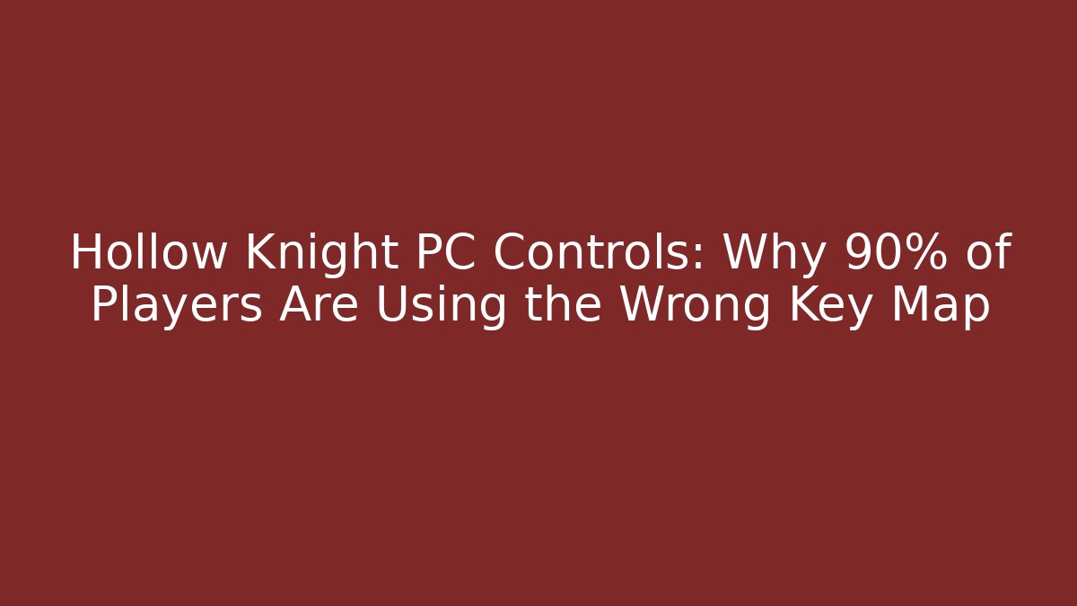 Hollow Knight PC Controls: Why 90% of Players Are Using the Wrong Key Map