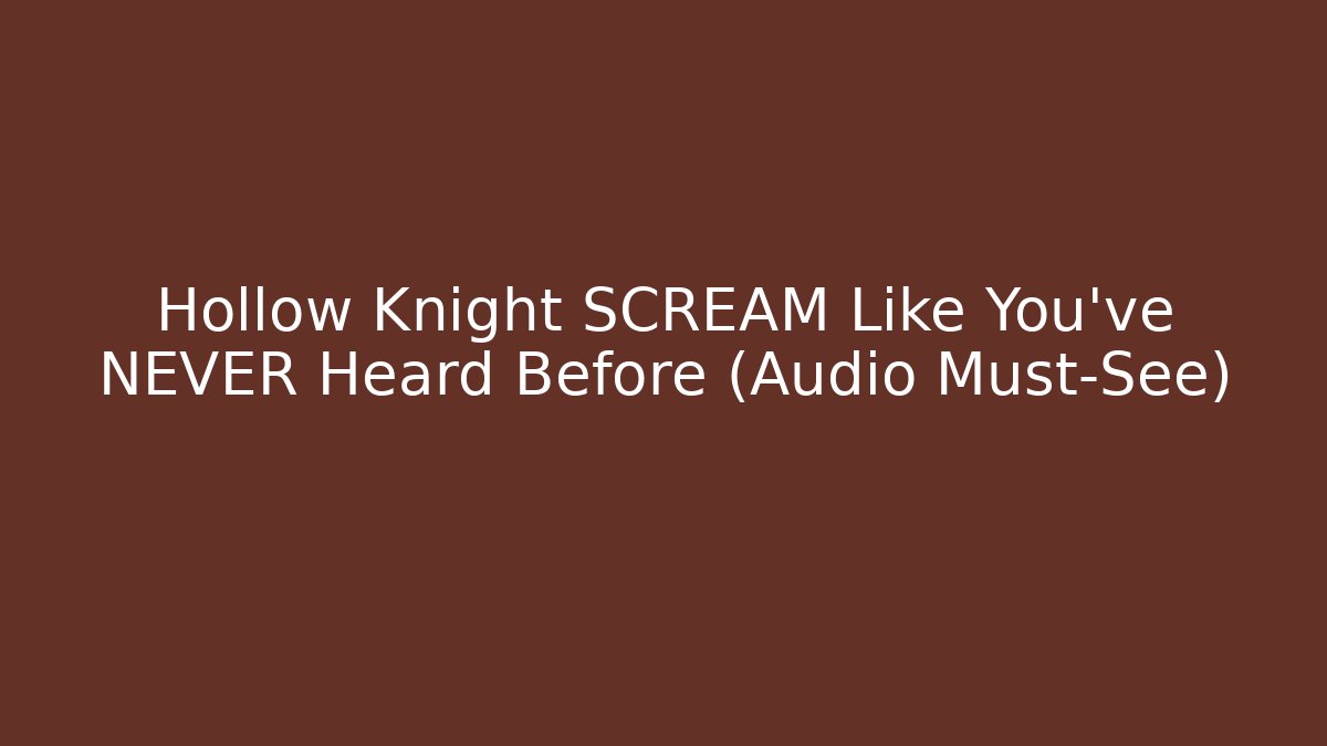 Hollow Knight SCREAM Like You've NEVER Heard Before (Audio Must-See)