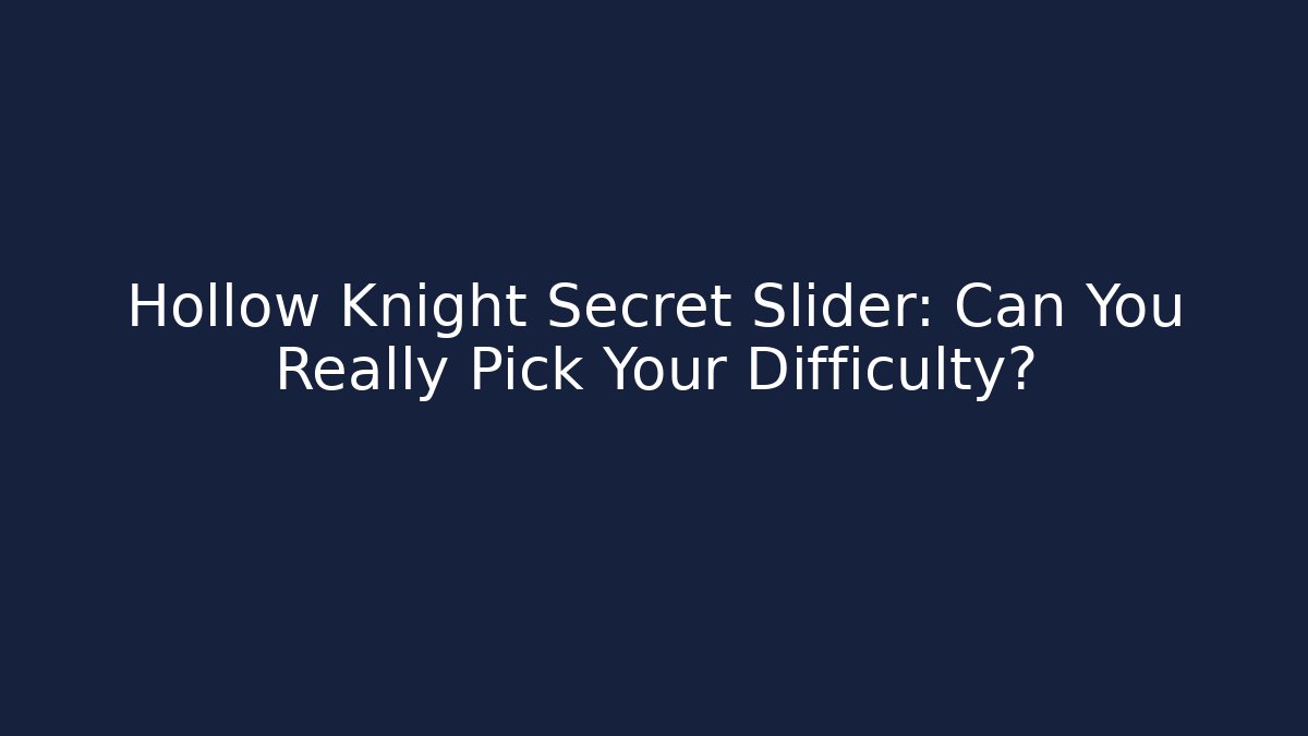 Hollow Knight Secret Slider: Can You Really Pick Your Difficulty?