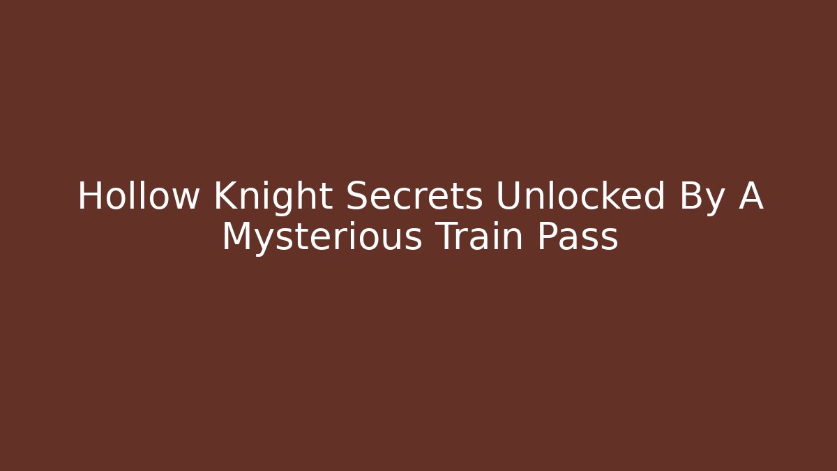 Hollow Knight Secrets Unlocked By A Mysterious Train Pass