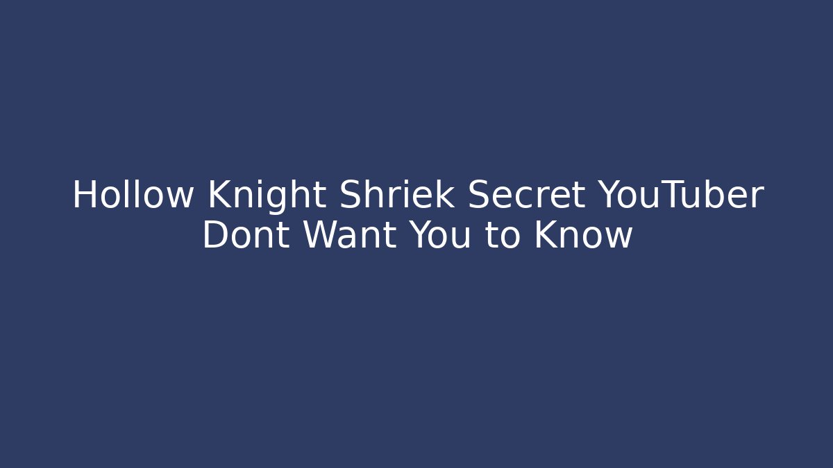 Hollow Knight Shriek Secret YouTuber Dont Want You to Know