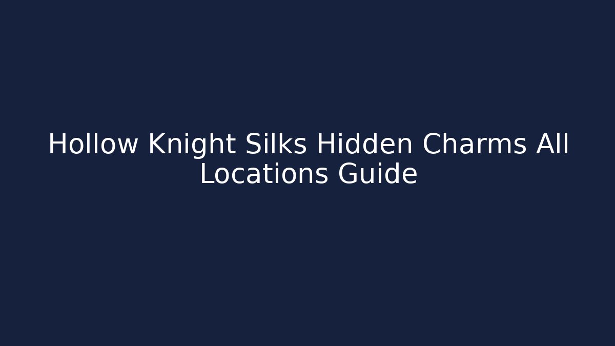 Hollow Knight Silks Hidden Charms All Locations Guide