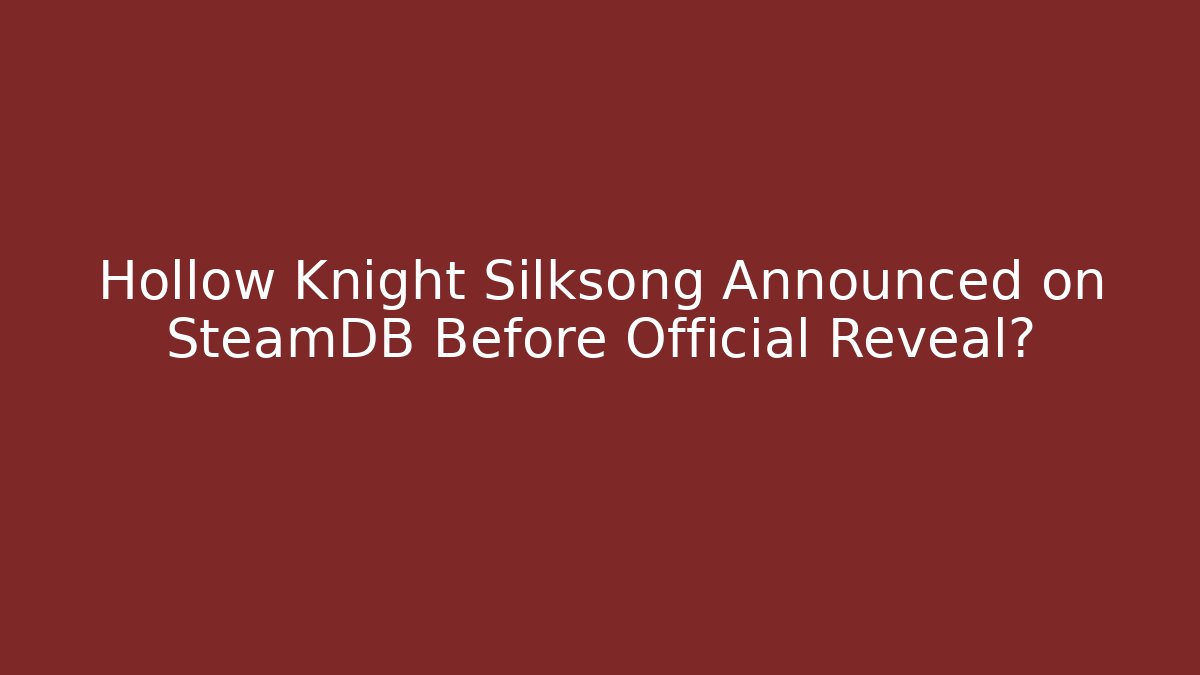 Hollow Knight Silksong Announced on SteamDB Before Official Reveal?
