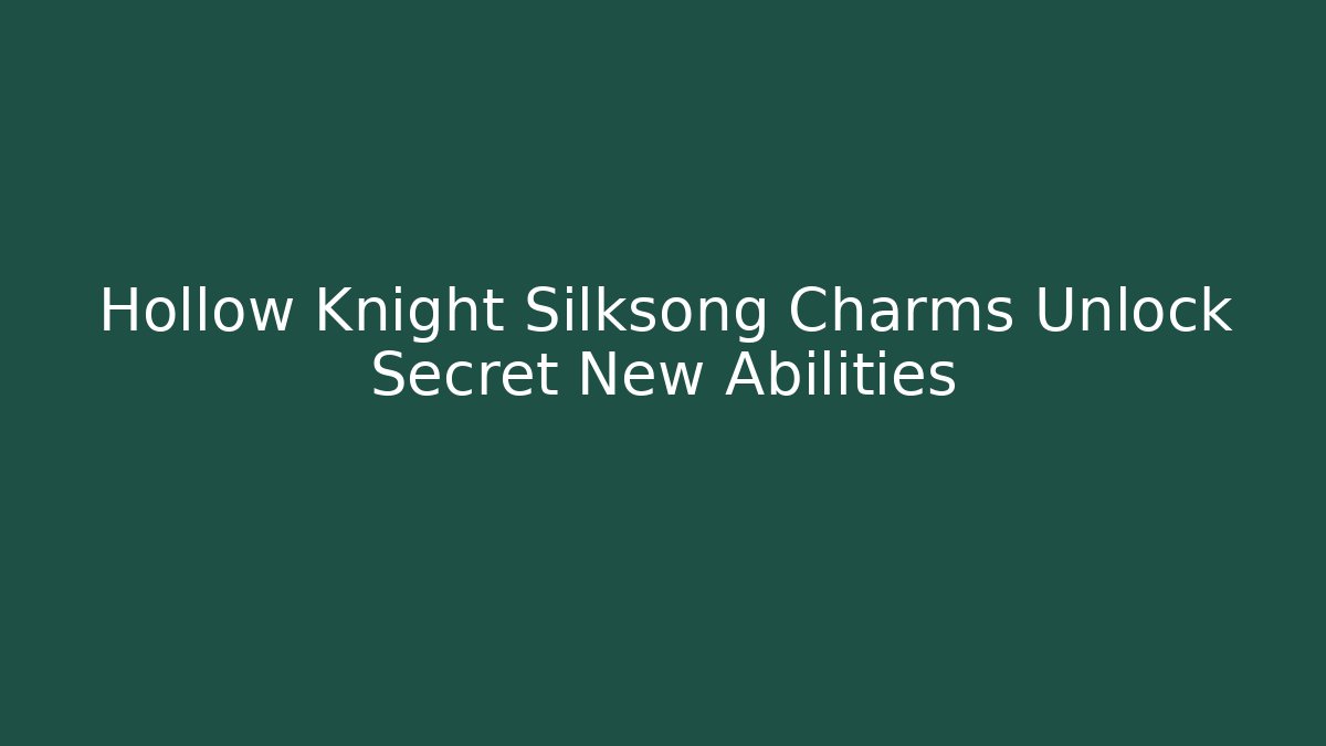 Hollow Knight Silksong Charms Unlock Secret New Abilities