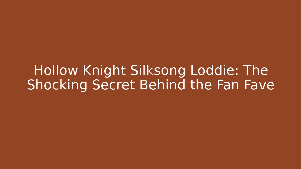 Hollow Knight Silksong Loddie: The Shocking Secret Behind the Fan Fave