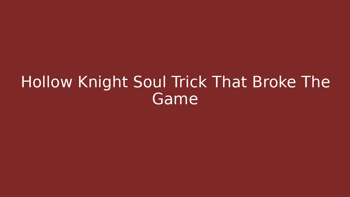 Hollow Knight Soul Trick That Broke The Game