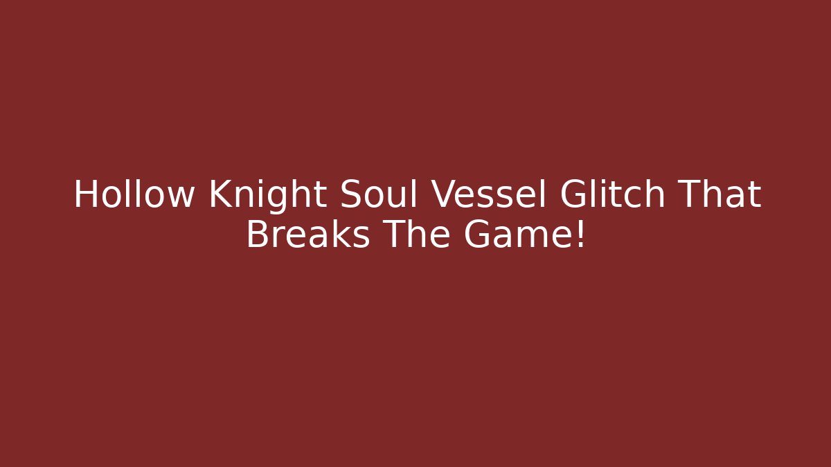 Hollow Knight Soul Vessel Glitch That Breaks The Game!