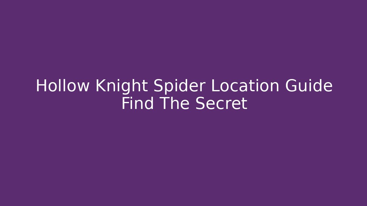 Hollow Knight Spider Location Guide Find The Secret