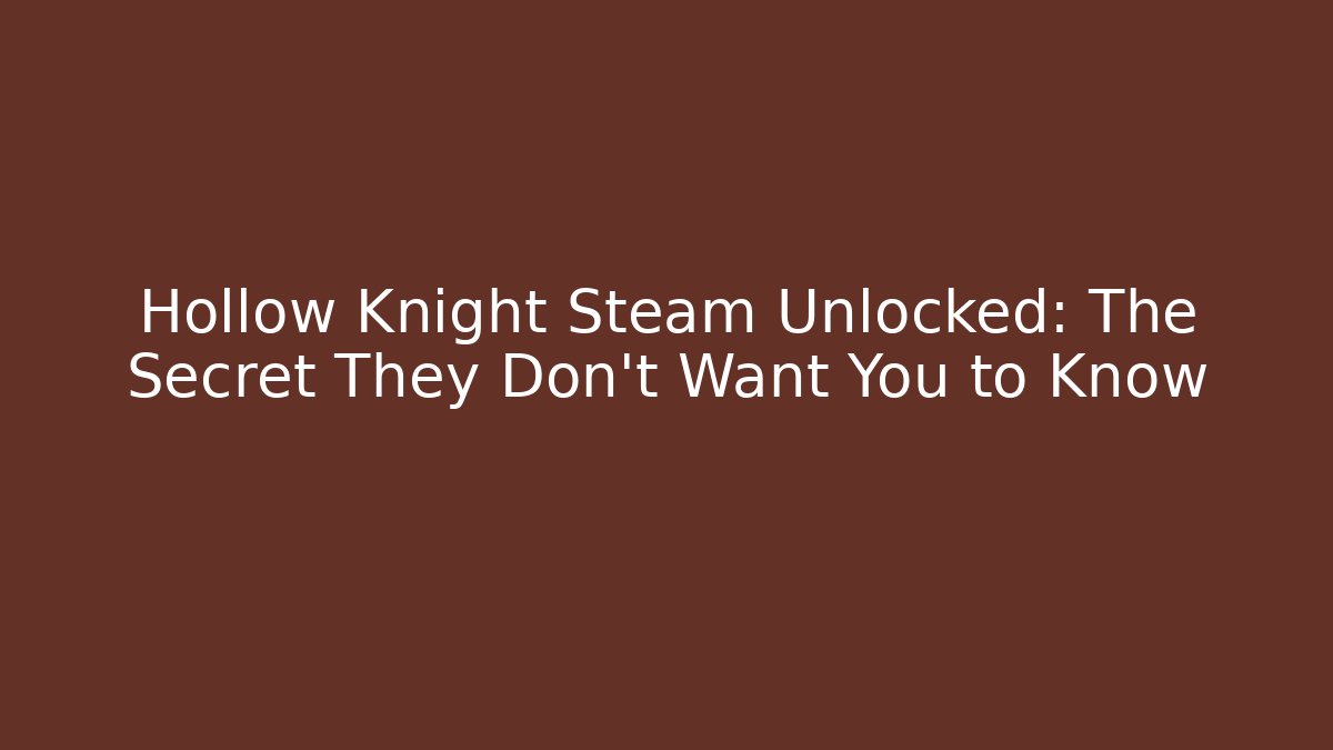 Hollow Knight Steam Unlocked: The Secret They Don’t Want You to Know